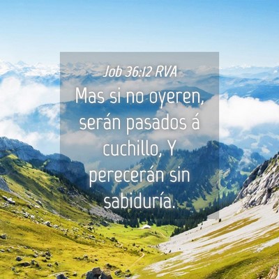 Picture 04 - Job 36:12 RVA - Mas si no oyeren, serán pasados á cuchillo, Y - Bible Verse Picture