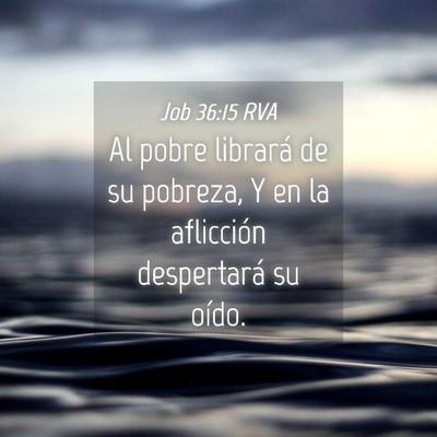 Picture 04 - Job 36:15 RVA - Al pobre librará de su pobreza, Y en la - Bible Verse Picture