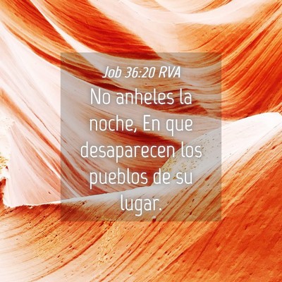 Picture 04 - Job 36:20 RVA - No anheles la noche, En que desaparecen los - Bible Verse Picture