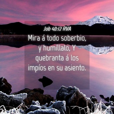 Picture 04 - Job 40:12 RVA - Mira á todo soberbio, y humíllalo, Y quebranta - Bible Verse Picture
