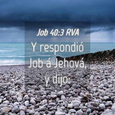 Picture 04 - Job 40:3 RVA - Y respondió Job á Jehová, y - Bible Verse Picture