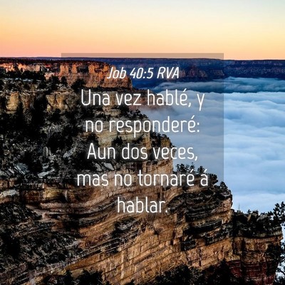 Picture 04 - Job 40:5 RVA - Una vez hablé, y no responderé: Aun dos veces, - Bible Verse Picture