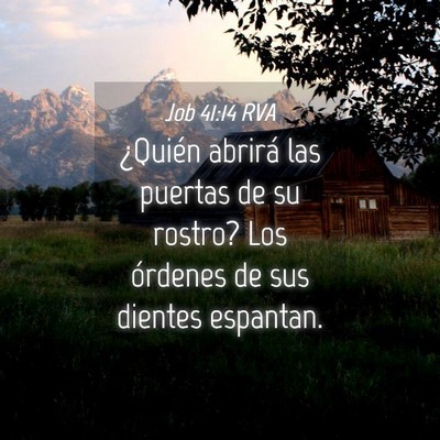 Picture 04 - Job 41:14 RVA - ¿Quién abrirá las puertas de su rostro? Los - Bible Verse Picture