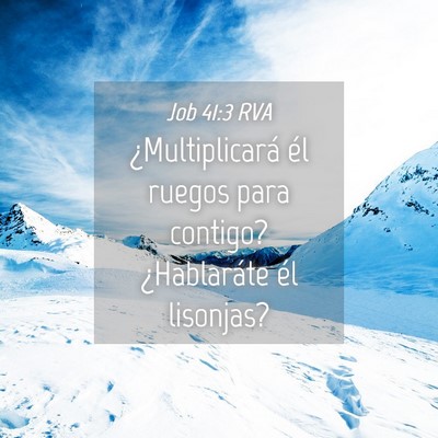 Picture 04 - Job 41:3 RVA - ¿Multiplicará él ruegos para contigo? - Bible Verse Picture