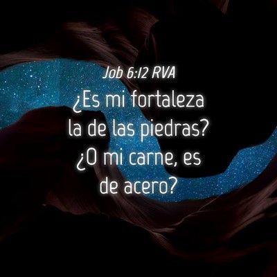 Picture 04 - Job 6:12 RVA - ¿Es mi fortaleza la de las piedras? ¿O mi - Bible Verse Picture