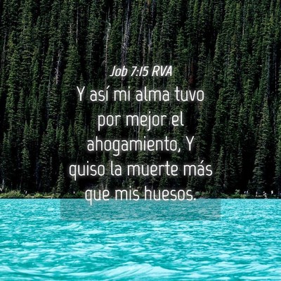 Picture 04 - Job 7:15 RVA - Y así mi alma tuvo por mejor el ahogamiento, Y - Bible Verse Picture