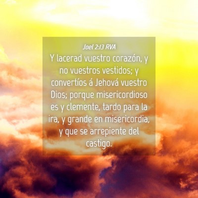 Picture 04 - Joel 2:13 RVA - Y lacerad vuestro corazón, y no vuestros - Bible Verse Picture