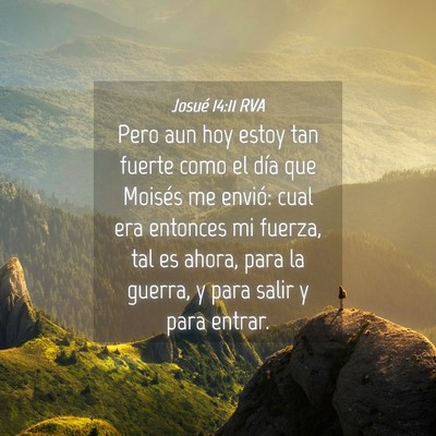 Picture 04 - Josué 14:11 RVA - Pero aun hoy estoy tan fuerte como el día que - Bible Verse Picture