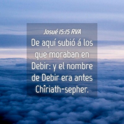 Picture 04 - Josué 15:15 RVA - De aquí subió á los que moraban en Debir: y el - Bible Verse Picture