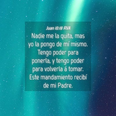 Picture 04 - Juan 10:18 RVA - Nadie me la quita, mas yo la pongo de mí mismo. - Bible Verse Picture