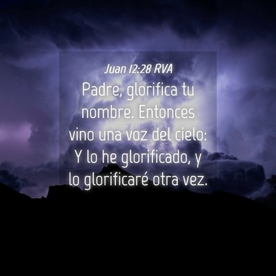 Picture 04 - Juan 12:28 RVA - Padre, glorifica tu nombre. Entonces vino una voz - Bible Verse Picture