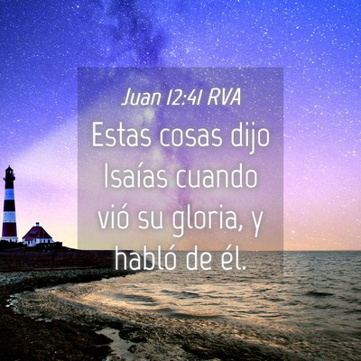 Picture 04 - Juan 12:41 RVA - Estas cosas dijo Isaías cuando vió su gloria, y - Bible Verse Picture