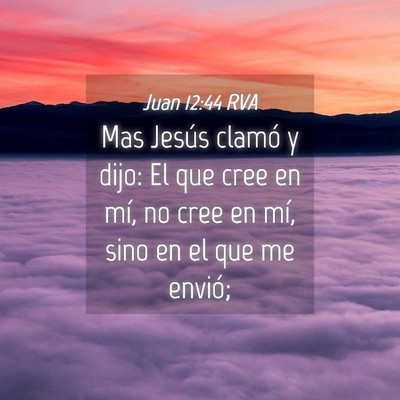 Picture 04 - Juan 12:44 RVA - Mas Jesús clamó y dijo: El que cree en mí, no - Bible Verse Picture
