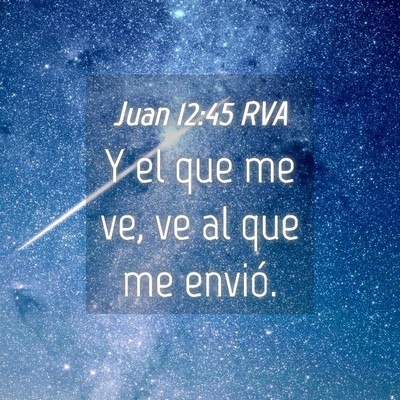 Picture 04 - Juan 12:45 RVA - Y el que me ve, ve al que me - Bible Verse Picture