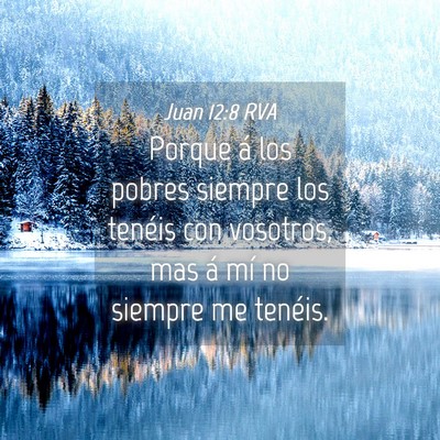 Picture 04 - Juan 12:8 RVA - Porque á los pobres siempre los tenéis con - Bible Verse Picture