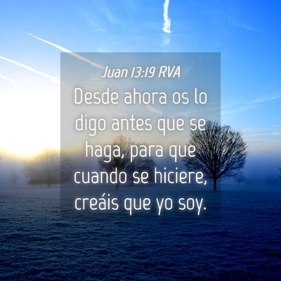 Picture 04 - Juan 13:19 RVA - Desde ahora os lo digo antes que se haga, para - Bible Verse Picture