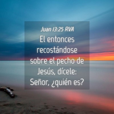Picture 04 - Juan 13:25 RVA - El entonces recostándose sobre el pecho de - Bible Verse Picture