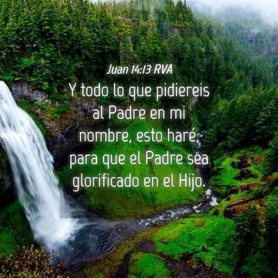 Picture 04 - Juan 14:13 RVA - Y todo lo que pidiereis al Padre en mi nombre, - Bible Verse Picture