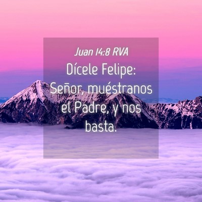 Picture 04 - Juan 14:8 RVA - Dícele Felipe: Señor, muéstranos el Padre, y - Bible Verse Picture