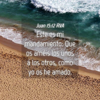Picture 04 - Juan 15:12 RVA - Este es mi mandamiento: Que os améis los unos á - Bible Verse Picture