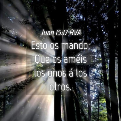 Picture 04 - Juan 15:17 RVA - Esto os mando: Que os améis los unos á los - Bible Verse Picture