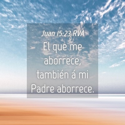 Picture 04 - Juan 15:23 RVA - El que me aborrece, también á mi Padre - Bible Verse Picture