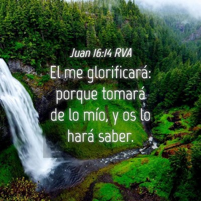 Picture 04 - Juan 16:14 RVA - El me glorificará: porque tomará de lo mío, y - Bible Verse Picture