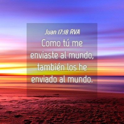Picture 04 - Juan 17:18 RVA - Como tú me enviaste al mundo, también los he - Bible Verse Picture