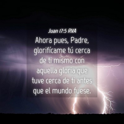 Picture 04 - Juan 17:5 RVA - Ahora pues, Padre, glorifícame tú cerca de ti - Bible Verse Picture