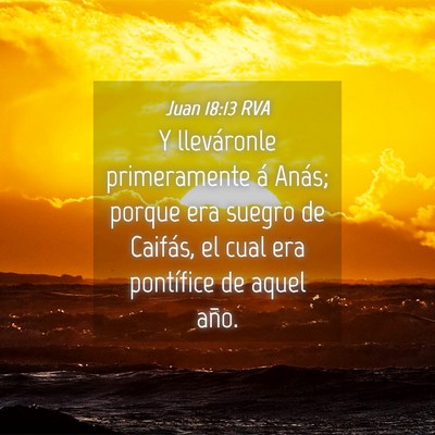Picture 04 - Juan 18:13 RVA - Y lleváronle primeramente á Anás; porque era - Bible Verse Picture