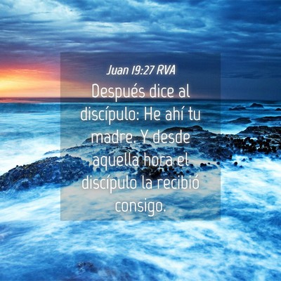 Picture 04 - Juan 19:27 RVA - Después dice al discípulo: He ahí tu madre. Y - Bible Verse Picture