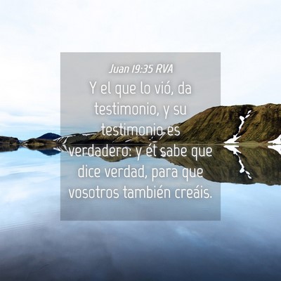Picture 04 - Juan 19:35 RVA - Y el que lo vió, da testimonio, y su testimonio - Bible Verse Picture