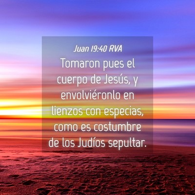 Picture 04 - Juan 19:40 RVA - Tomaron pues el cuerpo de Jesús, y - Bible Verse Picture