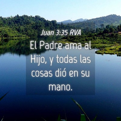 Picture 04 - Juan 3:35 RVA - El Padre ama al Hijo, y todas las cosas dió en - Bible Verse Picture