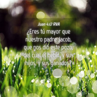 Picture 04 - Juan 4:12 RVA - ¿Eres tú mayor que nuestro padre Jacob, que nos - Bible Verse Picture