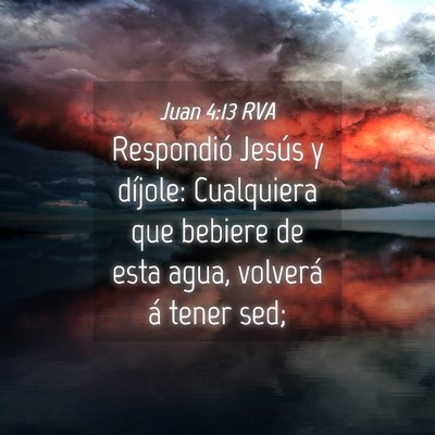 Picture 04 - Juan 4:13 RVA - Respondió Jesús y díjole: Cualquiera que - Bible Verse Picture