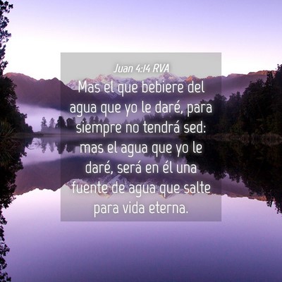 Picture 04 - Juan 4:14 RVA - Mas el que bebiere del agua que yo le daré, para - Bible Verse Picture