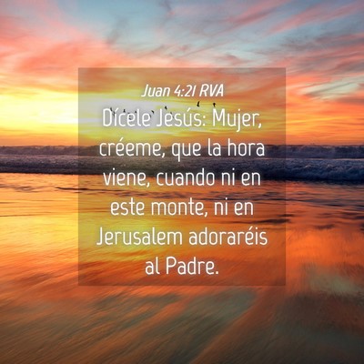 Picture 04 - Juan 4:21 RVA - Dícele Jesús: Mujer, créeme, que la hora - Bible Verse Picture