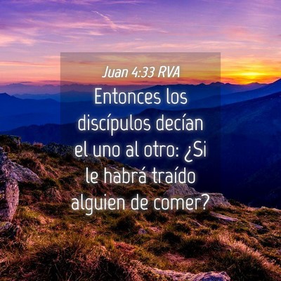 Picture 04 - Juan 4:33 RVA - Entonces los discípulos decían el uno al otro: - Bible Verse Picture