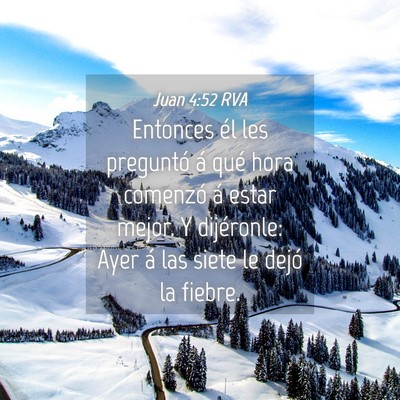 Picture 04 - Juan 4:52 RVA - Entonces él les preguntó á qué hora comenzó - Bible Verse Picture