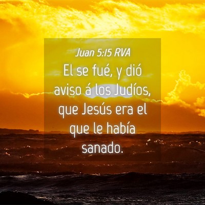 Picture 04 - Juan 5:15 RVA - El se fué, y dió aviso á los Judíos, que - Bible Verse Picture