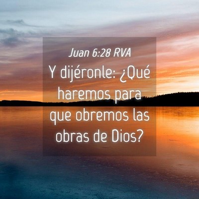 Picture 04 - Juan 6:28 RVA - Y dijéronle: ¿Qué haremos para que obremos las - Bible Verse Picture