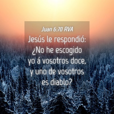Picture 04 - Juan 6:70 RVA - Jesús le respondió: ¿No he escogido yo á - Bible Verse Picture