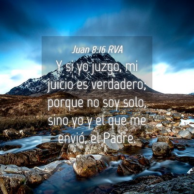 Picture 04 - Juan 8:16 RVA - Y si yo juzgo, mi juicio es verdadero; porque no - Bible Verse Picture