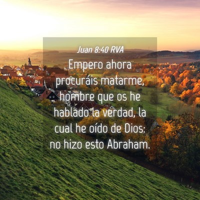 Picture 04 - Juan 8:40 RVA - Empero ahora procuráis matarme, hombre que os he - Bible Verse Picture