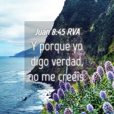 Picture 04 - Juan 8:45 RVA - Y porque yo digo verdad, no me - Bible Verse Picture