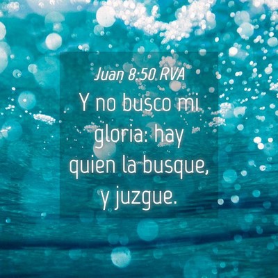 Picture 04 - Juan 8:50 RVA - Y no busco mi gloria: hay quien la busque, y - Bible Verse Picture
