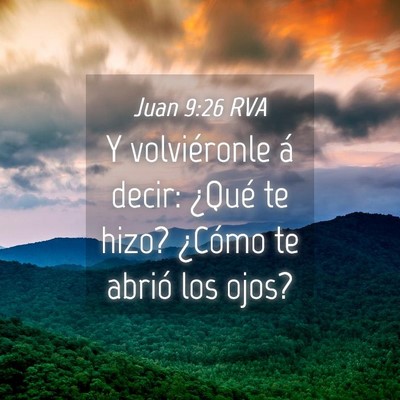 Picture 04 - Juan 9:26 RVA - Y volviéronle á decir: ¿Qué te hizo? ¿Cómo - Bible Verse Picture