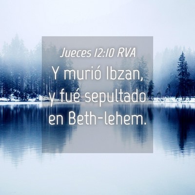 Picture 04 - Jueces 12:10 RVA - Y murió Ibzan, y fué sepultado en - Bible Verse Picture