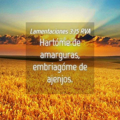 Picture 04 - Lamentaciones 3:15 RVA - Hartóme de amarguras, embriagóme de - Bible Verse Picture